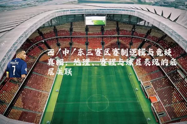 西/中/东三赛区赛制逻辑与竞技真相：地理、赛程与球员表现的底层关联