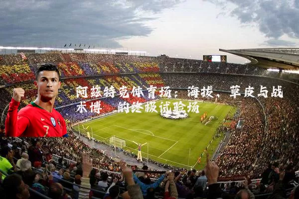 阿兹特克体育场：海拔、草皮与战术博弈的终极试验场