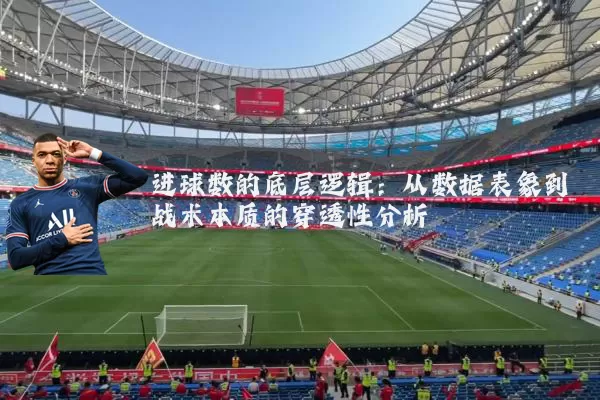 进球数的底层逻辑：从数据表象到战术本质的穿透性分析
